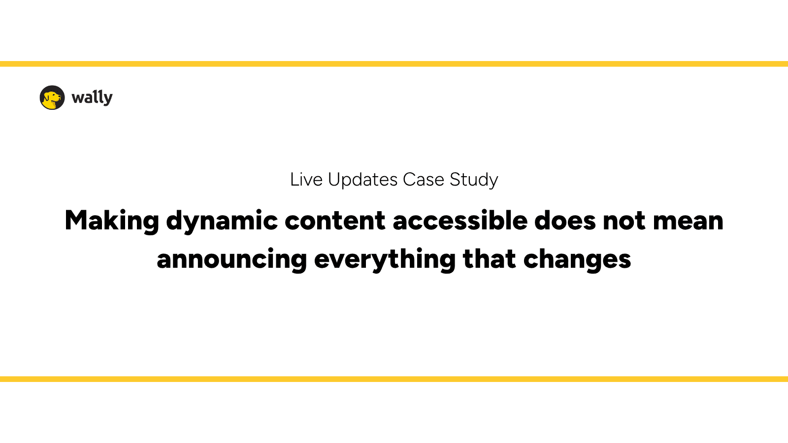 Making dynamic content accessible does not mean announcing everything that changes, a live updates case study by Wally
