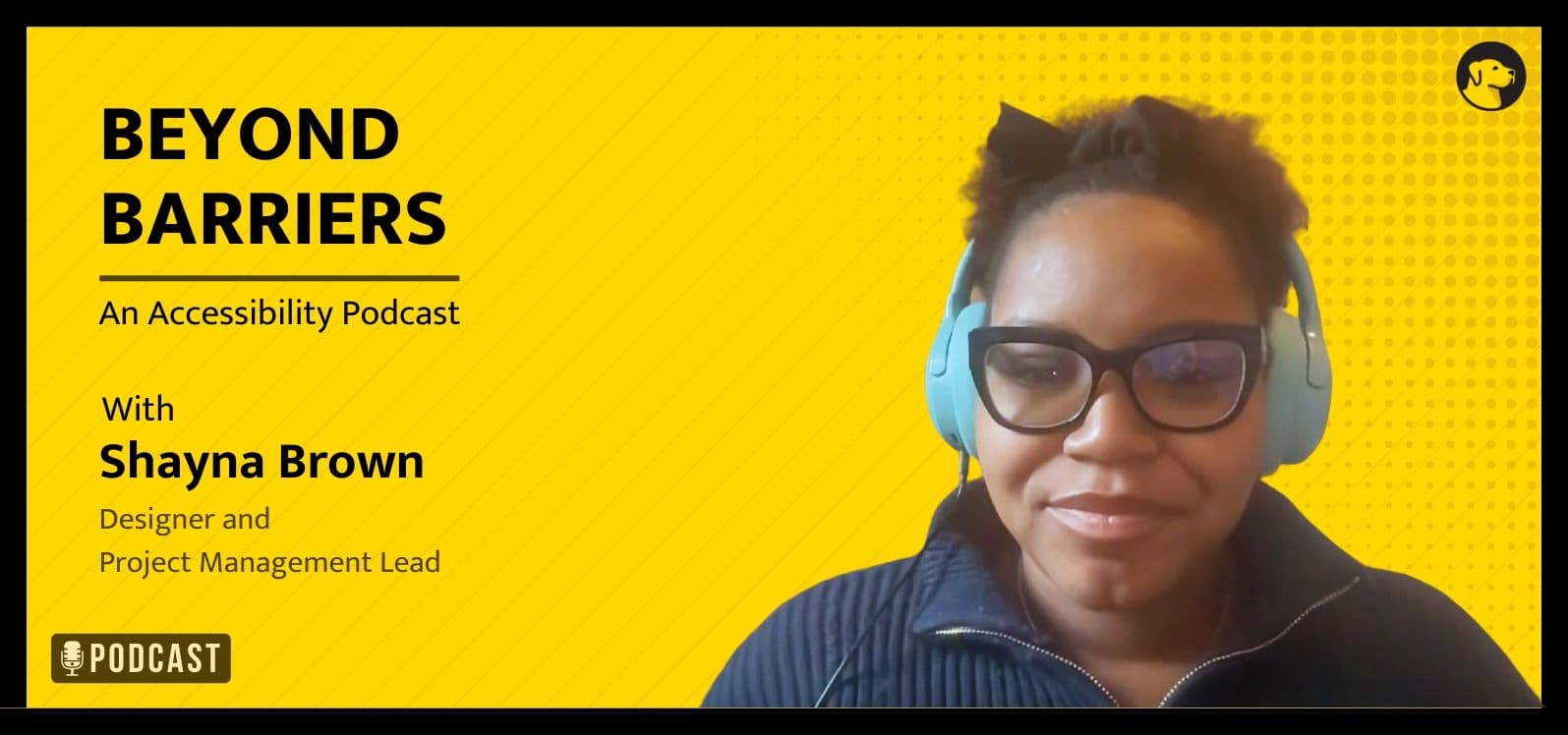 Beyond Barriers - An Accessibility Podcast - With Shayna Brown - Designer and Project Management Lead