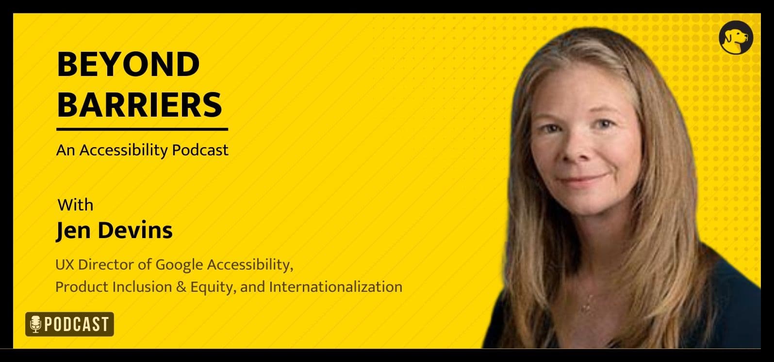 Beyond Barriers - An Accessibility Podcast - with Jen Devins - UX Director of Google Accessibility