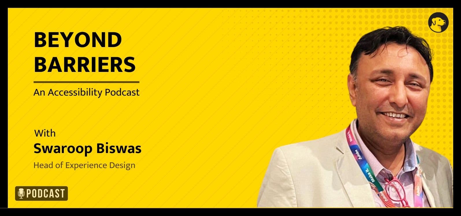 Beyond Barriers - An Accessibility Podcast - With Swaroop Biswas, Head of Experience Design