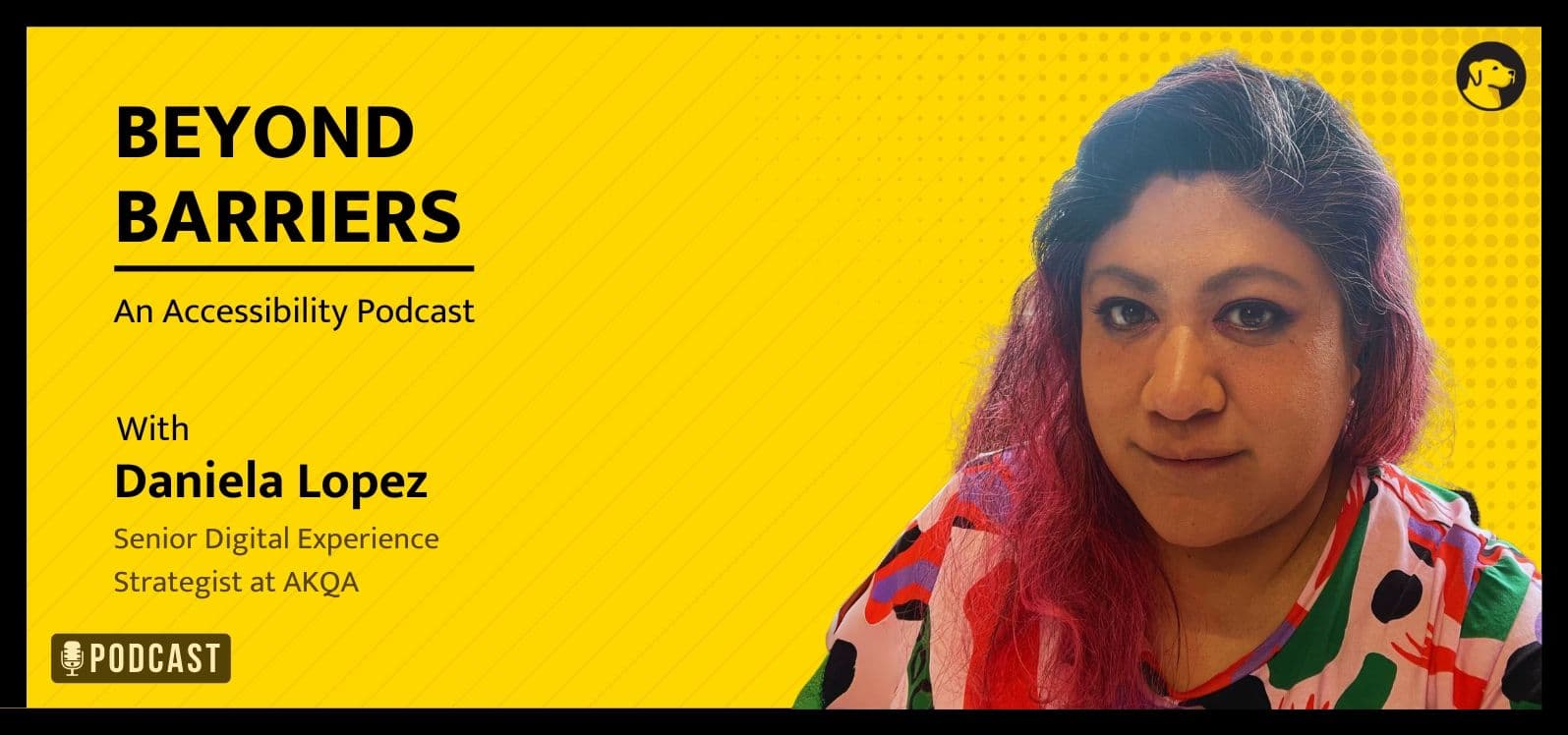 Beyond Barriers, an accessibility podcast, with Daniela Lopez, Senior Digital Experience Strategist at AKQA